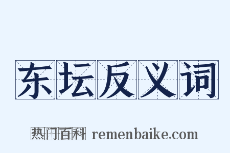 东坛反义词是什么意思的图片